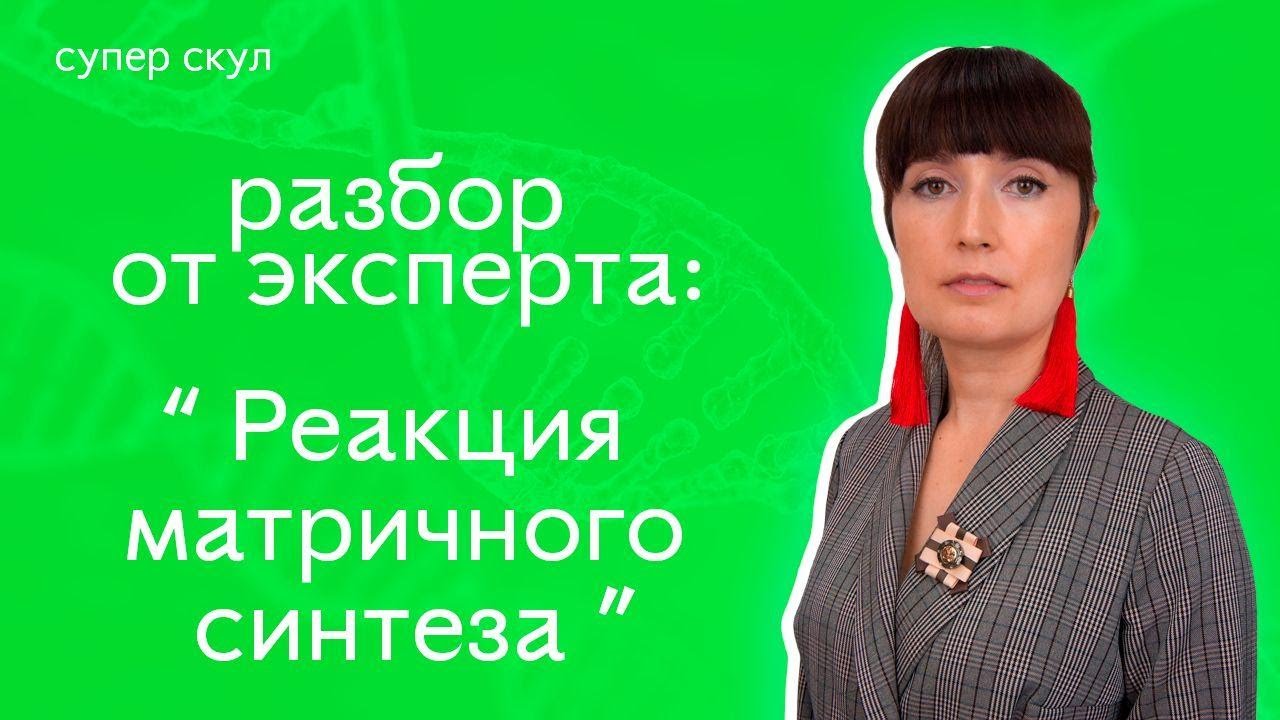 СУПЕР БИОЛОГИЯ - РАЗБОР ОТ ЭКСПЕРТА - РЕАКЦИЯ МАТРИЧНОГО СИНТЕЗА - ЕГЭ 2021