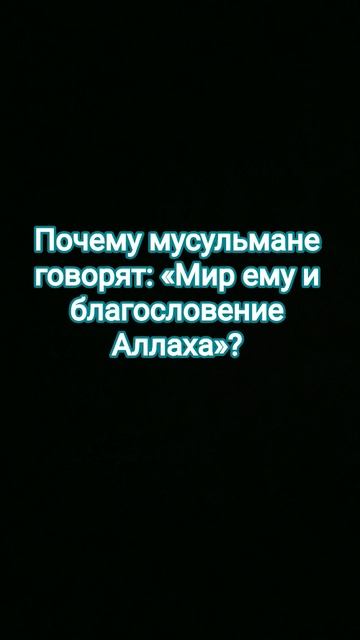 Почему мусульмане говорят Мир ему и благословение Аллаха?   adilkhan 