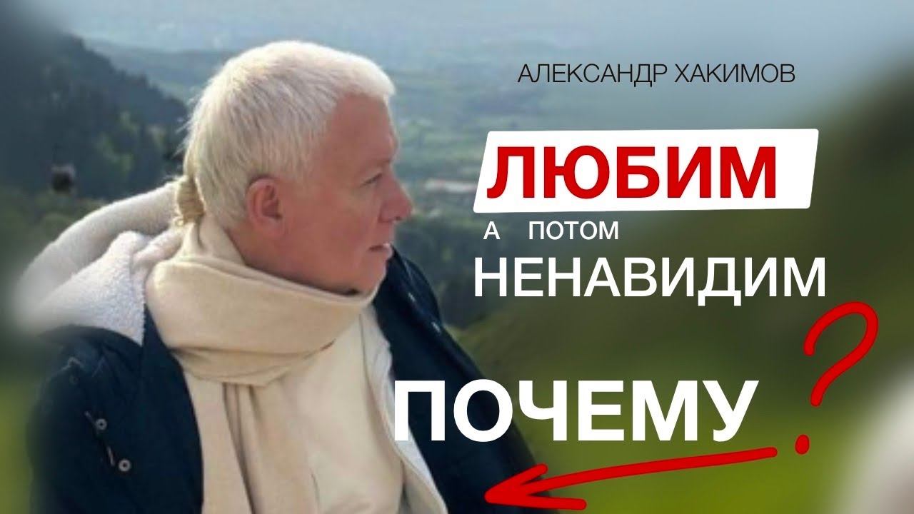 Почему люди сначала любят, а потом ненавидят друг друга? Александр Хакимов