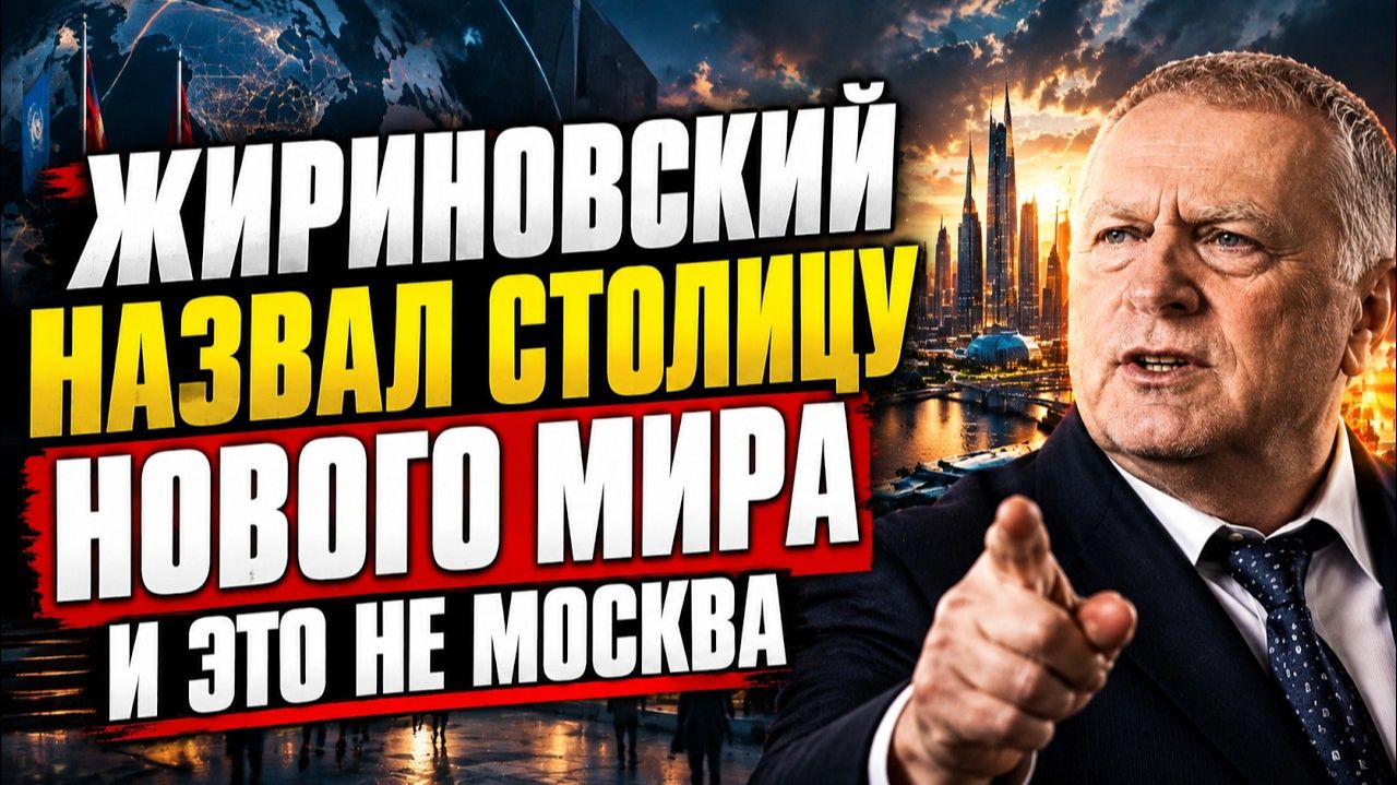 ЖИРИНОВСКИЙ ПРЕДСКАЗАЛ НОВУЮ СТОЛИЦУ МИРА — И ЭТО НЕ МОСКВА
