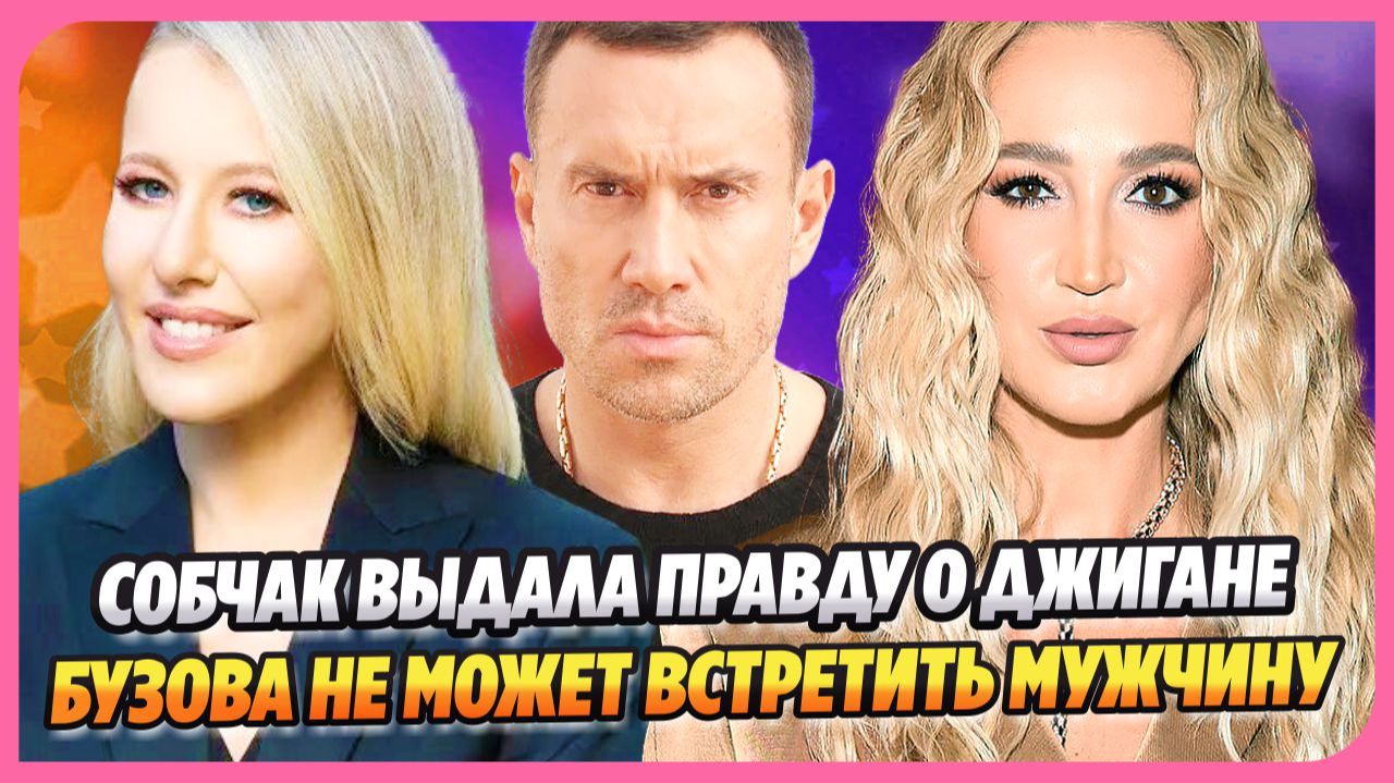 Собчак выдала правду о Самойловой и Джигане ★ Бузова не знает где встретить мужчину
