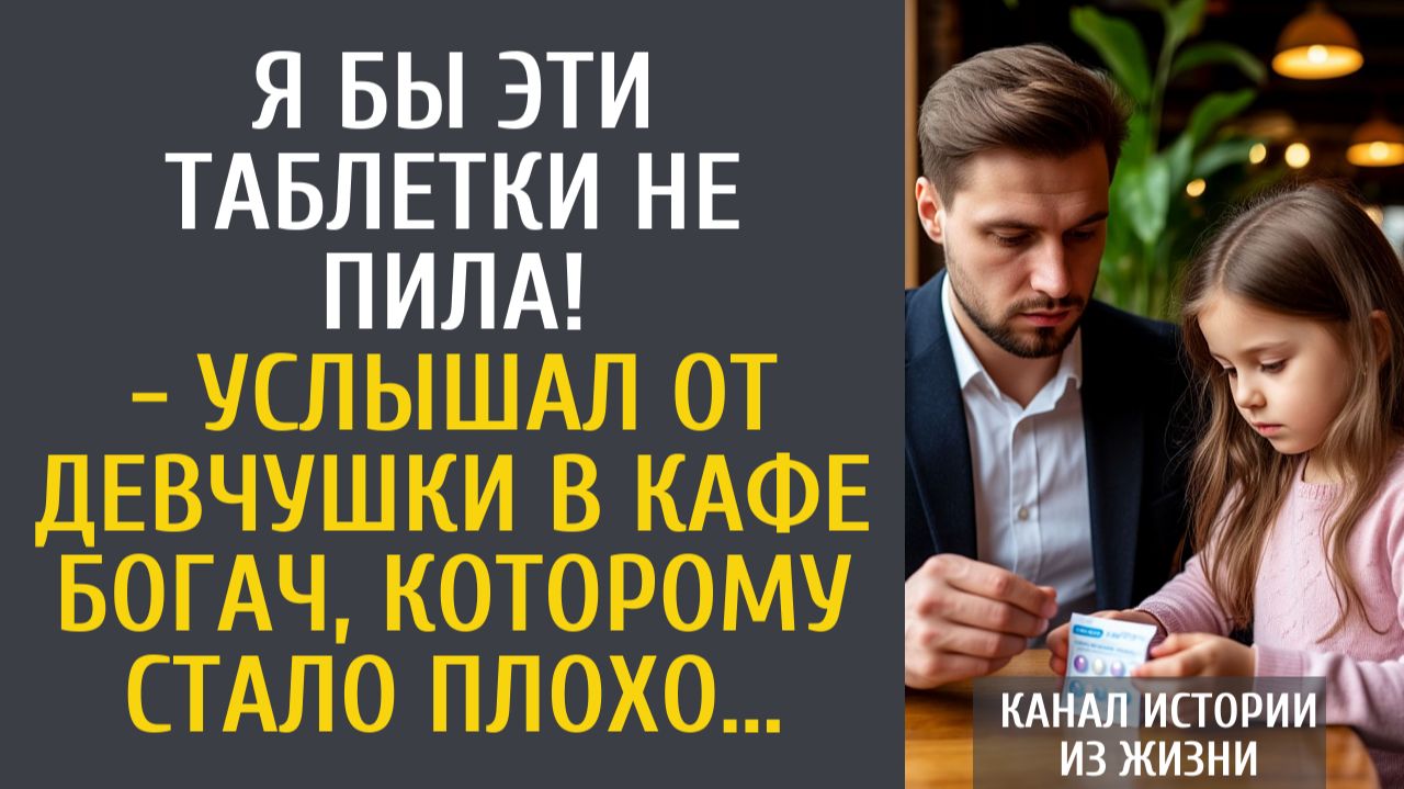 Истории из жизни Я бы эти таблетки не пила! - услышал от девчушки в кафе богач, которому стало плохо