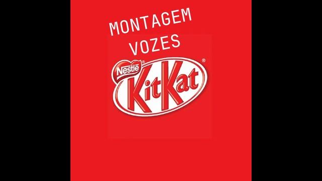 MONTAGEM VOZES KITKAT