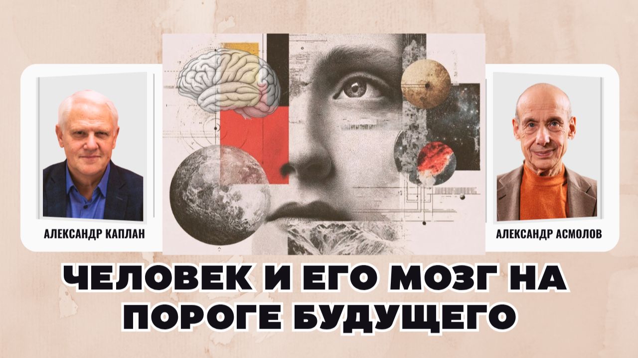 «Человек и его мозг на пороге будущего». Александр Каплан и Александр Асмолов