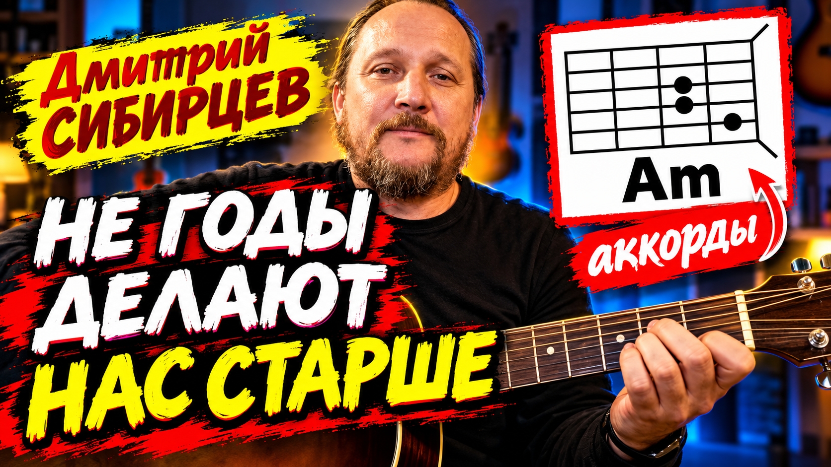 НЕ ГОДЫ ДЕЛАЮТ НАС СТАРШЕ - ДМИТРИЙ СИБИРЦЕВ (АККОРДЫ И ТЕКСТ ПЕСНИ) КАК ИГРАТЬ НА ГИТАРЕ