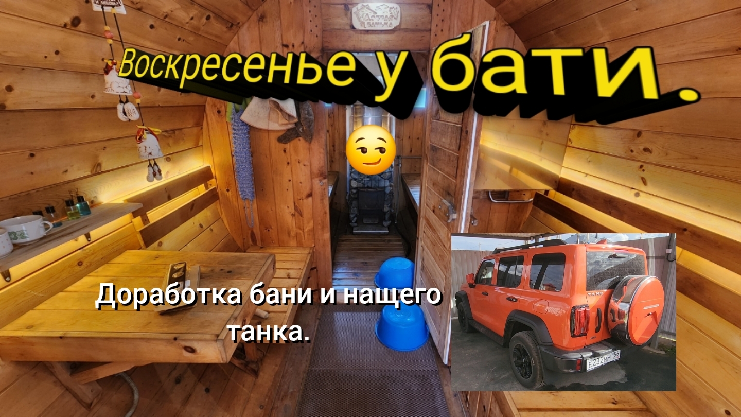 Воскресенье у бати. Доработка нашего танка и бочки бани.