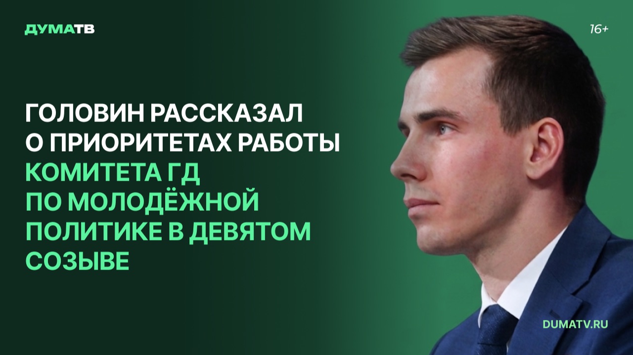 Головин рассказал о приоритетах работы Комитета ГД по молодёжной политике в девятом созыве