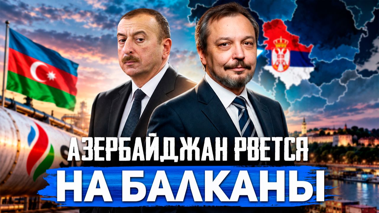 Азербайджан заходит на Балканы: Секретная сделка SOCAR и Сербии