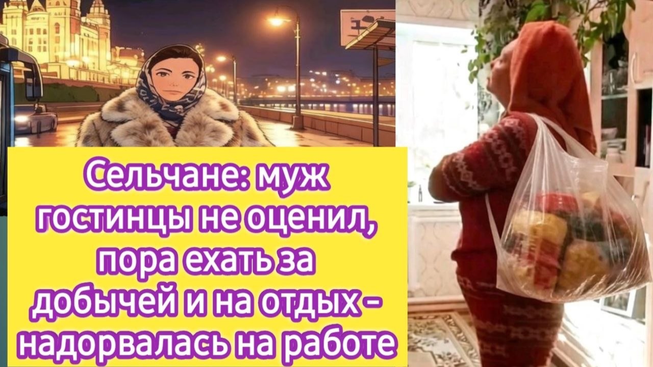 Сельчане: муж гостинцы не оценил. Пора ехать за добычей и на отдых - надорвалась на работе!!!