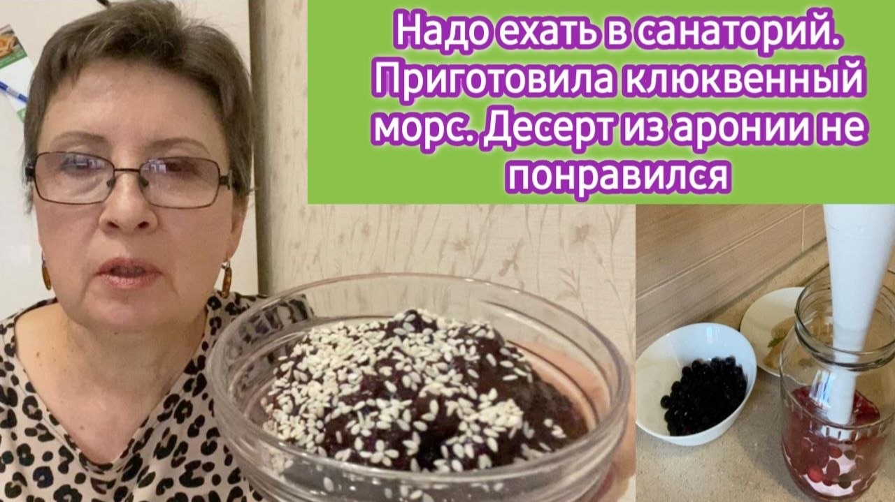 Надо ехать в санаторий. Приготовила клюквенный морс. Десерт из аронии не понравился