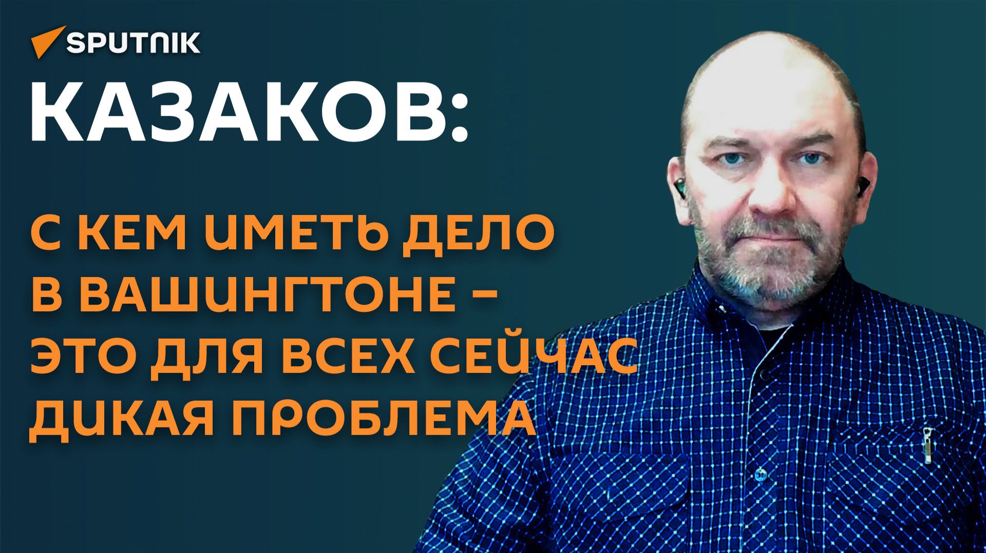 Казаков: с кем иметь дело в Вашингтоне – это для всех сейчас дикая проблема