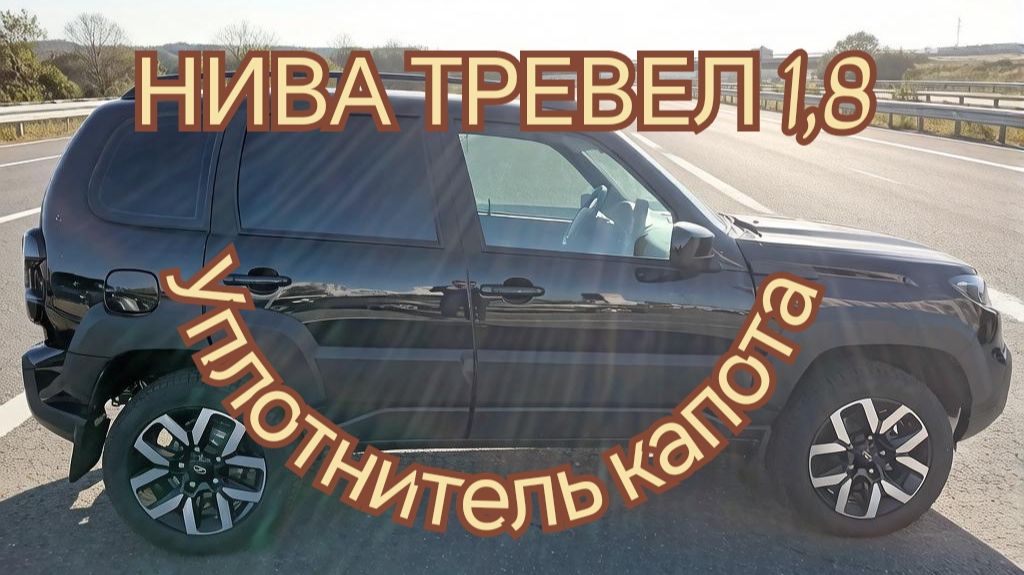 НОВАЯ НИВА ТРЕВЕЛ 1,8 /// Установка Уплотнителя на капот