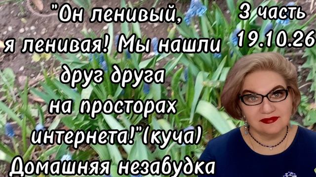 3 часть."Он ленивый, я ленивая❗️Мы нашли друг друга на просторах интернета❗️"(куча)