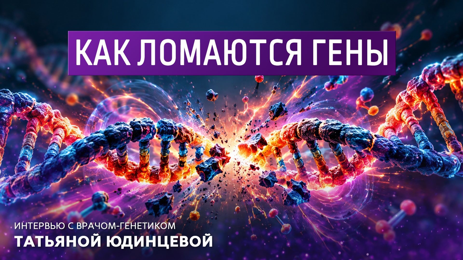 Как ломаются гены. Интервью с врачом-генетиком Татьяной Юдинцевой