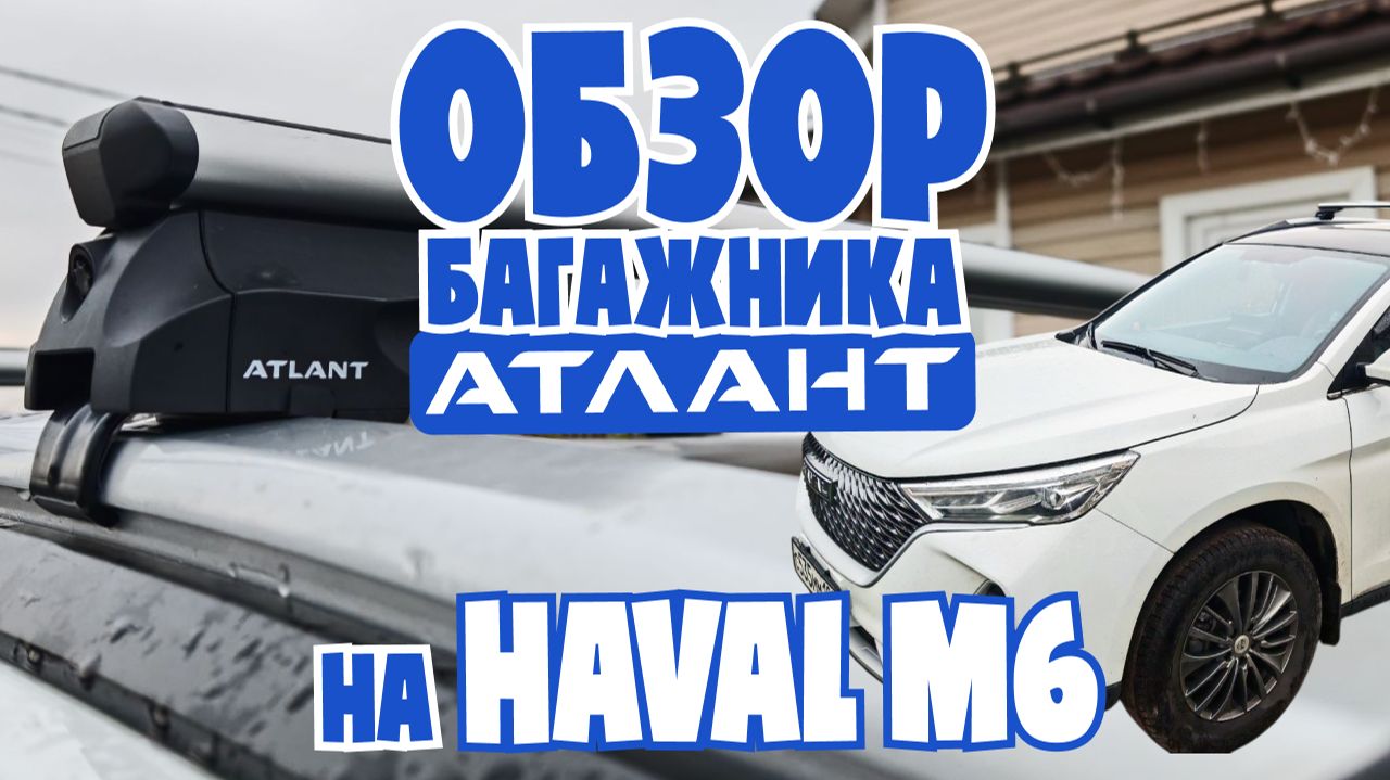 БАГАЖНИК АТЛАНТ НА РЕЙЛИНГИ HAVAL M6: обзор и установка