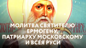 МОЛИТВА СВЯТИТЕЛЮ ЕРМОГЕНУ, ПАТРИАРХУ МОСКОВСКОМУ И ВСЕЯ РУСИ