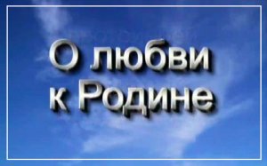 О ЛЮБВИ К РОДИНЕ. часть1. протоиерей Артемий Владимиров. г.Екатеринбург, 2005г.