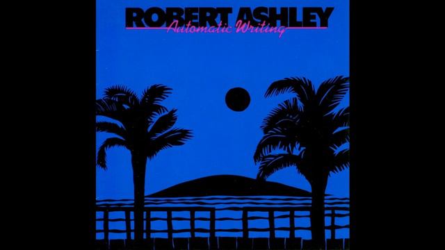 Robert Ashley – Automatic Writing (full album) смотреть онлайн