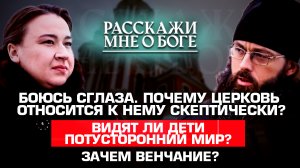 БОЮСЬ СГЛАЗА.  ПОЧЕМУ ЦЕРКОВЬ ОТНОСИТСЯ К НЕМУ СКЕПТИЧЕСКИ?/ ВИДЯТ ЛИ ДЕТИ ПОТУСТОРОННИЙ МИР?