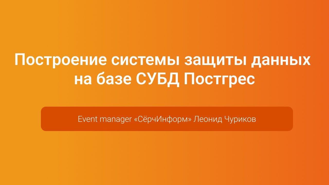 Построение системы защиты данных на базе СУБД Postgres — Леонид Чуриков, PGConf.Russia 2023 смотреть онлайн
