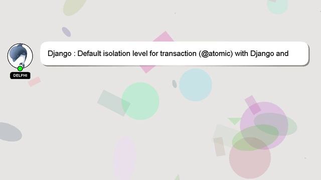 Django : Default isolation level for transaction (@atomic) with Django and PostgreSQL смотреть онлайн