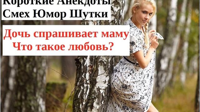 Смешные короткие анекдоты Дочь спрашивает маму Что такое любовь смотреть онлайн