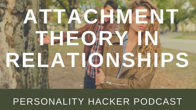 Attachment Theory In Relationships | PersonalityHacker.com смотреть онлайн