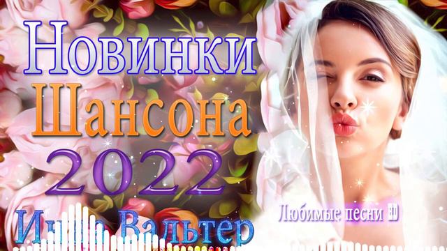 ИННА ВАЛЬТЕР ✮ ЛУЧШИЕ ПЕСНИ ✮ Новые и Лучшие Клипы 2022 /песни Нереально красивый Шансон года 2022 смотреть онлайн