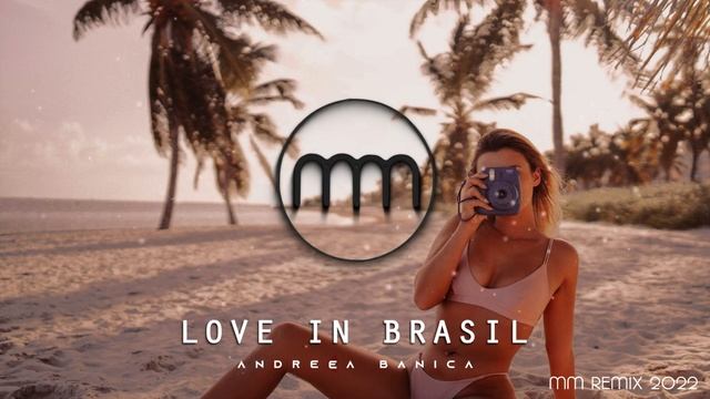 ANDREEA BANICA - LOVE IN BRASIL (MM REMIX 2022) смотреть онлайн