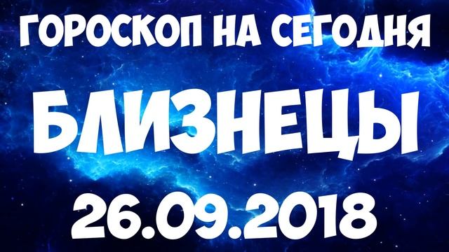 БЛИЗНЕЦЫ гороскоп на 26 сентября 2018 года смотреть онлайн