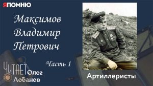 Максимов Владимир Петрович. Часть 1. Проект "Я помню" Артема Драбкина. Артиллеристы.