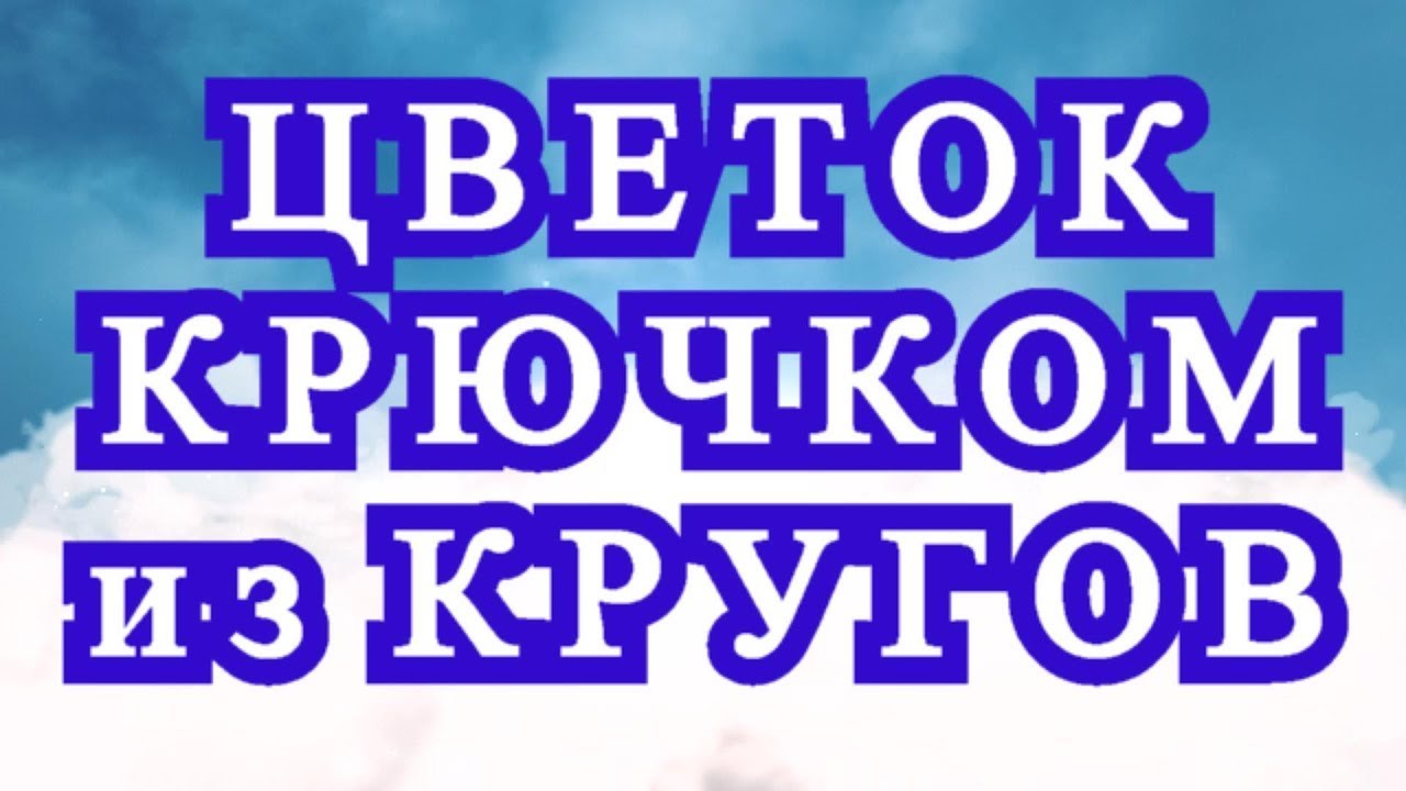 Цветы крючком из обычных кругов - Мастер-класс смотреть онлайн