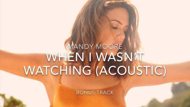 Mandy Moore - When I wasn’t watching (Silver Landings Bonus Track) смотреть онлайн