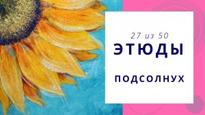 27. Как нарисовать подсолнух гуашью. Серия видео «50 этюдов»