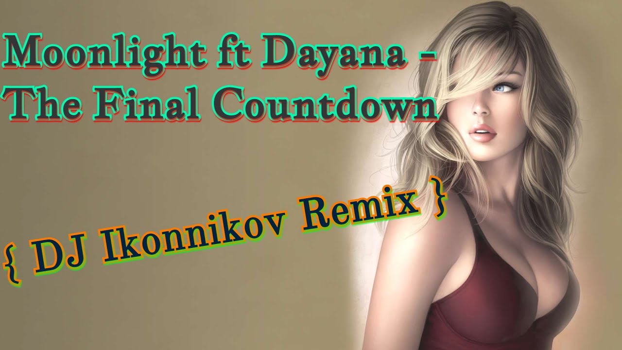 Moonlight Ft Dayana - The Final Countdown ( Dj Ikonnikov Remix )