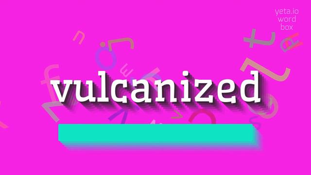 HOW TO PRONOUNCE VULCANIZED? смотреть онлайн