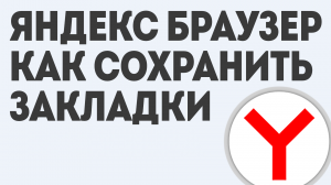 ЯНДЕКС БРАУЗЕР КАК СОХРАНИТЬ ЗАКЛАДКИ