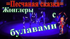 Шоу Гии Эрадзе =Песчаная сказка=. Жонглеры с булавами.
