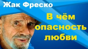 5. Жак Фреско. В чём опасность любви. Как любить безусловно
