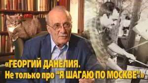 «Георгий Данелия. Не только про “Я шагаю по Москве”»,
«Крупный план», 35 мин. Съемки 2003 года.