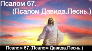 Псалом 67. (Псалом Давида,песнь.)