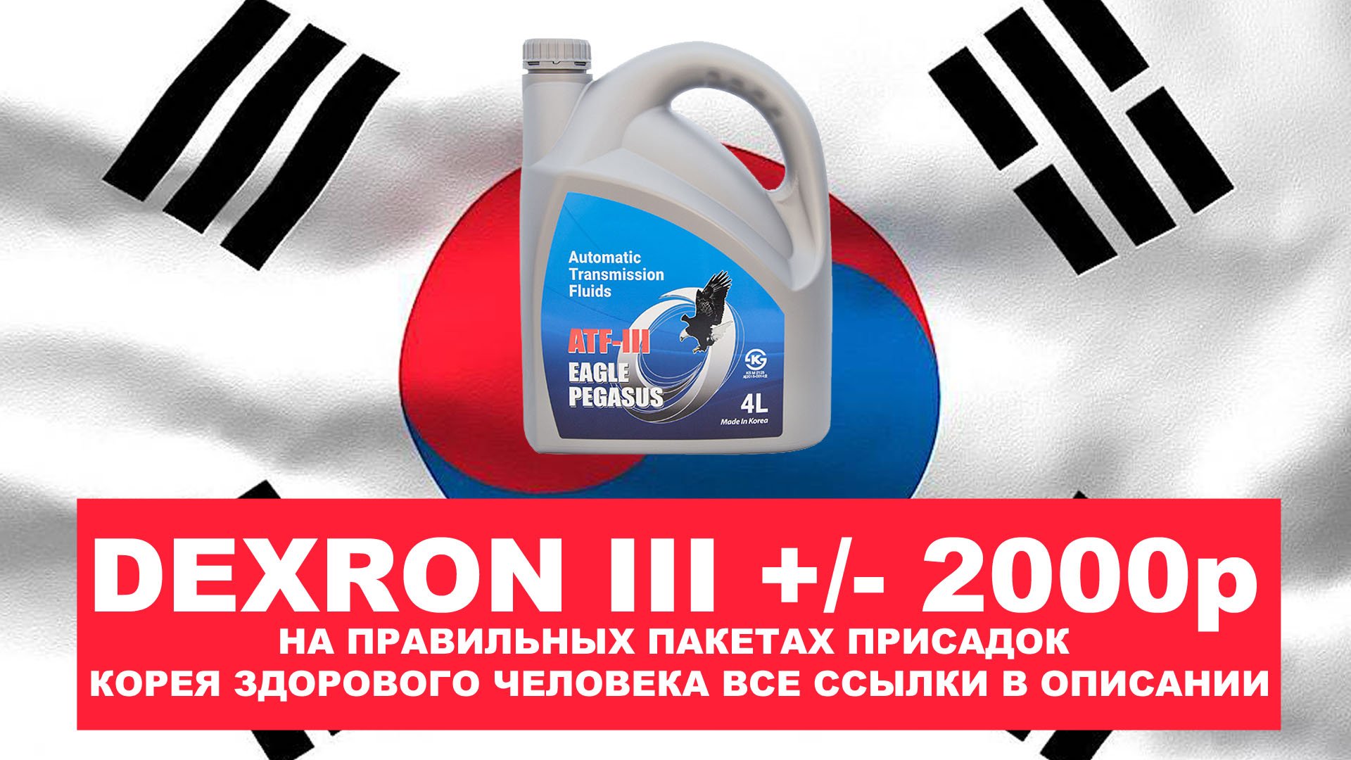 DEXRON III +- 2000р НА ПРАВИЛЬНЫХ ПАКЕТАХ ПРИСАДОК - КОРЕЯ ЗДОРОВОГО ЧЕЛОВЕКА ВСЕ ССЫЛКИ В ОПИСАНИИ.