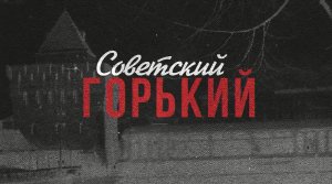 «Советский Горький» - Индустриальный Горький