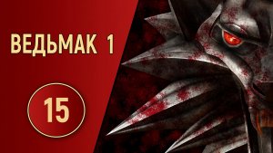 ПРОХОЖДЕНИЕ ВЕДЬМАК 1 - ЧАСТЬ 15 - ВСКРЫТИЕ ПОКАЖЕТ