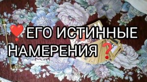 💘ЕГО ИСТИННЫЕ НАМЕРЕНИЯ❓‼️