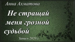 Не стращай меня грозной судьбой /два стихотворения Анны Ахматовой. Запись 2020 г./
