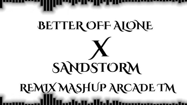 BETTER OFF ALONE X SANDSTORM REMIX MASHUP ARCADE TM смотреть онлайн