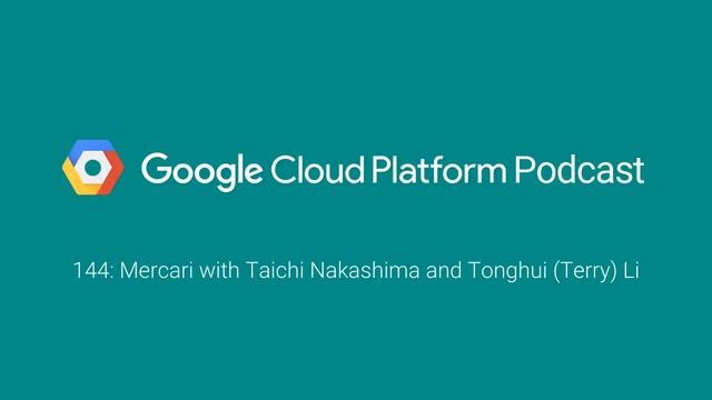 Mercari with Taichi Nakashima and Tonghui (Terry) Li: GCPPodcast 144 смотреть онлайн