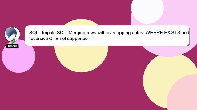 SQL : Impala SQL: Merging rows with overlapping dates. WHERE EXISTS and recursive CTE not supported смотреть онлайн
