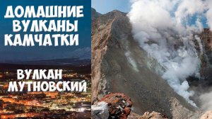 Домашние вулканы Камчатки Вулкан Мутновский